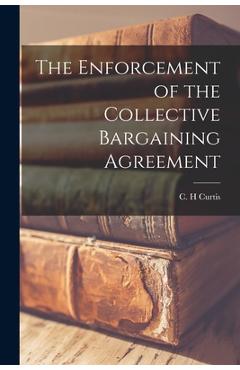 Poza produsului The Enforcement of the Collective Bargaining Agreement - C. H. Curtis
