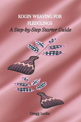 Kogin Weaving for Fledglings: A Step-by-Step Starter Guide - Gregg Leslie