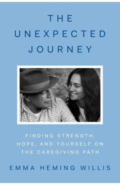 Poza produsului The Unexpected Journey: Finding Hope and Purpose on the Caregiving Path - Emma Heming Willis