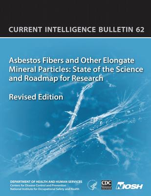 Asbestos Fibers and Other Elongate Mineral Particles: State of the Science and Roadmap for Research: Current Intelligence Bulletin 62 - Centers For Disease Cont And Prevention