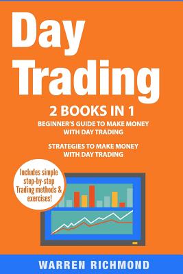 Day Trading: 2 Books in 1: Beginner's Guide + Strategies to Make Money with Day Trading - Warren Richmond