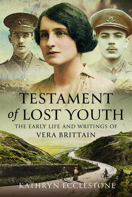 Testament of Lost Youth: The Early Life and Loves of Vera Brittain - Kathryn Ecclestone