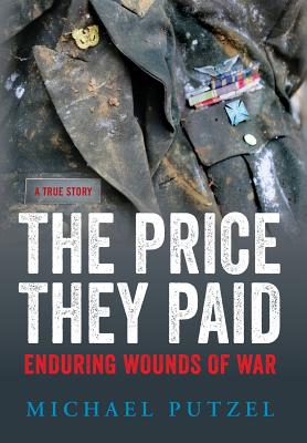 The Price They Paid: Enduring Wounds Of War - Michael Putzel