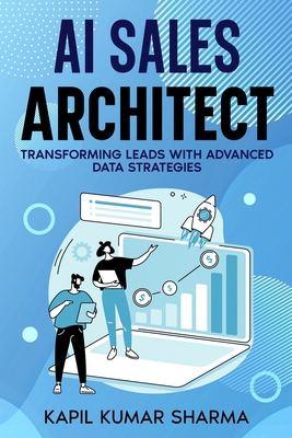 AI Sales Architect: Transforming Leads with Advanced Data Strategies - Kapil Kumar Sharma