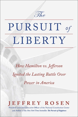 The Pursuit of Liberty: How Hamilton vs. Jefferson Ignited the Lasting Battle Over Power in America - Jeffrey Rosen
