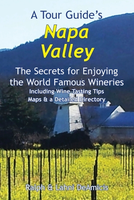Coperta cărții 'A Tour Guide's Napa Valley: The Secrets for Enjoying the World Famous Wineries Including Wine Tasting Tips Maps & a'