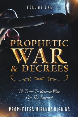 Coperta cărții 'Prophetic War and Decrees: It's Time to Release War on the Enemy! - Prophetess Miranda Higgins'