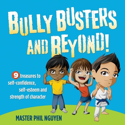 Bully Busters and Beyond: 9 Treasures to Self-Confidence, Self-Esteem, and Strength of Character - Phil Nguyen