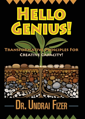 Hello Genius! Transformative Principles for Creative Capacity! - Undrai Fizer