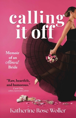 Calling It Off: Memoir of an Almost Bride - Katherine Rose Woller