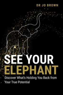 See Your Elephant: Discover What's Holding You Back from Your True Potential - Jo Brown