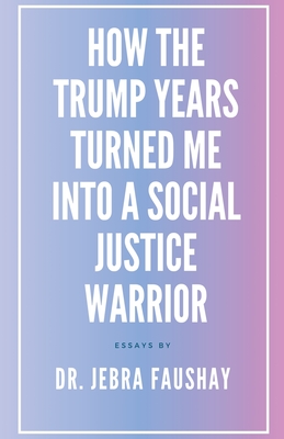 How The Trump Years Turned Me Into A Social Justice Warrior - Jebra Faushay