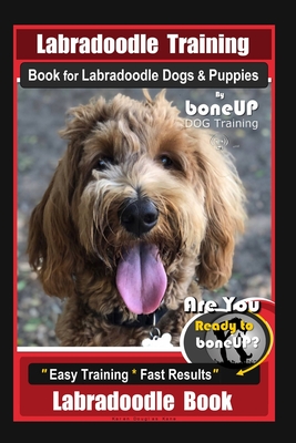 Labradoodle Training Book for Labradoodle Dogs & Puppies By BoneUP DOG Training, Are You Ready to Bone Up? Easy Training * Fast Results, Labradoodle B - Karen Douglas Kane