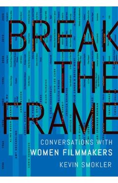 Break the Frame: Conversations with Women Filmmakers - Kevin Smokler