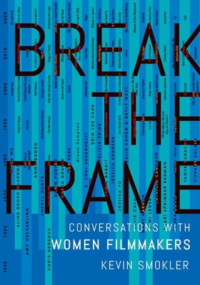 Break the Frame: Conversations with Women Filmmakers - Kevin Smokler