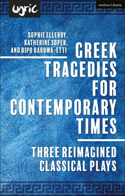 Greek Tragedies for Contemporary Times: Three Reimagined Classical Plays - Dipo Baruwa-etti