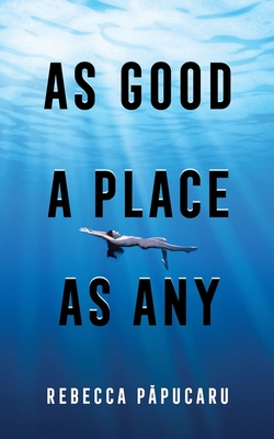 As Good a Place as Any: Volume 225 - Rebecca Papucaru