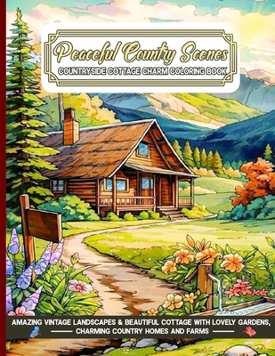 Coperta cărții 'Peaceful Country Scenes Countryside Cottage Charm Coloring Book: Amazing Vintage Landscapes & Beautiful Cottage with'