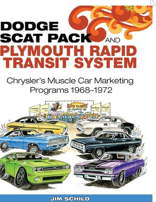 Dodge Scat Pack and Plymouth Rapid Transit System: Chrysler's Muscle Car Marketing Programs 1968-1972 - Jim Schild