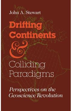 Coperta cărții 'Drifting Continents and Colliding Paradigms: Perspectives on the Geoscience Revolution - John A. Stewart'