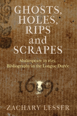 Ghosts, Holes, Rips and Scrapes: Shakespeare in 1619, Bibliography in the Longue Durée - Zachary Lesser