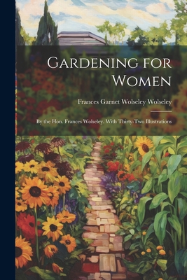 Coperta cărții 'Gardening for Women: By the Hon. Frances Wolseley. With Thirty-Two Illustrations - Frances Garnet Wolseley Wolseley'