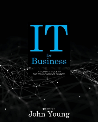 IT for Business: A Student's Guide to the Technology of Business - John Young