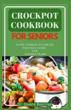 Poza produsului Crockpot Cookbook for Seniors: Slow Cooking Ultimate Friendly Guide for Golden Years - Givens Bestman