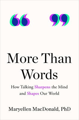 More Than Words: How Talking Sharpens the Mind and Shapes Our World - Maryellen Macdonald