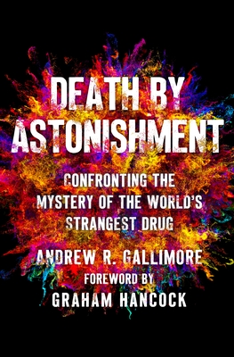 Death by Astonishment: Confronting the Mystery of the World's Strangest Drug - Andrew R. Gallimore