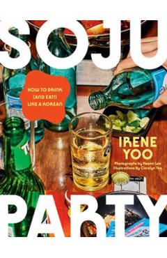 Poza produsului Soju Party: How to Drink (and Eat!) Like a Korean: A Cookbook - Irene Yoo
