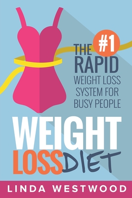 Weight Loss Diet: The #1 Rapid Weight Loss System For Busy People - Linda Westwood