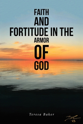 Faith and Fortitude in the Armor of God - Teresa Baker