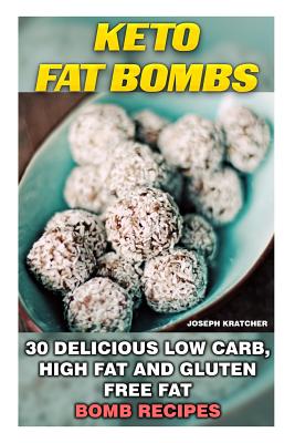 Coperta cărții 'Keto Fat Bombs: 30 Delicious Low Carb, High Fat and Gluten Free Fat Bomb Recipes: Low Carb Fat Bomb Recipes, Fat Bombs,'