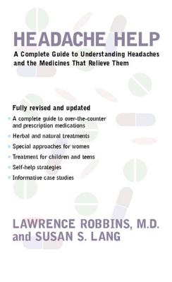 Headache Help: A Complete Guide to Understanding Headaches and the Medications That Relieve Them - Lawrence Robbins