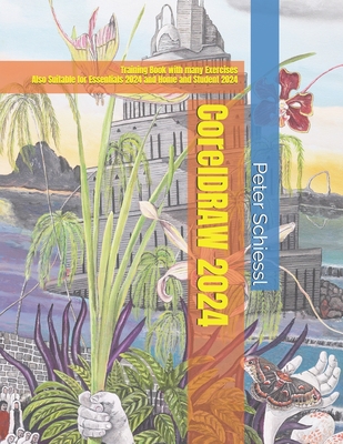 CorelDRAW 2024 - Training Book with many Exercises: Also Suitable for Essentials 2024 and Home and Student 2024 - Peter Schiessl