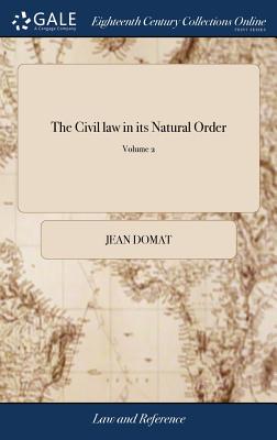 The Civil law in its Natural Order: Together With the Publick law. Written in French by Monsieur Domat, With Additional Remarks on Some Material Diffe - Jean Domat