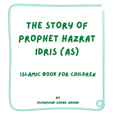Story of Prophet Hazrat Idris (AS): Islamic Book for Children - Muhammad Sohail Ahmad