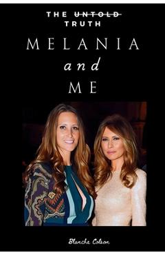 Coperta cărții 'Melania and Me: The Friendship with Melania Trump That Shaped and Shattered My World - Blanche Colson'