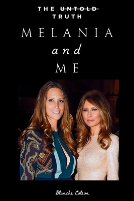 Coperta cărții 'Melania and Me: The Friendship with Melania Trump That Shaped and Shattered My World - Blanche Colson'