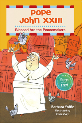 Pope John XXIII: Blessed Are the Peacemakers - Barbara Yoffie