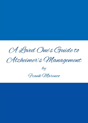 A Loved One's Guide to Alzheimer's Management - Frank Marenco