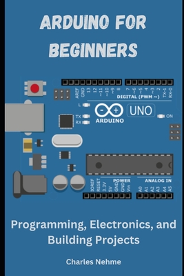 Arduino for Beginners: Programming, Electronics, and Building Projects - Charles Nehme
