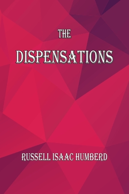 The Dispensations: The Seven Biblical Dispensations - Russell I. Humbred