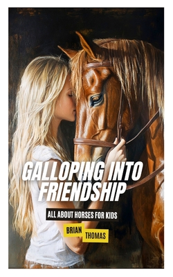 Galloping Into Friendship: All About Horses for Kids - Brian Thomas