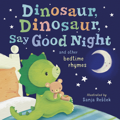 Dinosaur, Dinosaur, Say Good Night: And Other Bedtime Rhymes - 