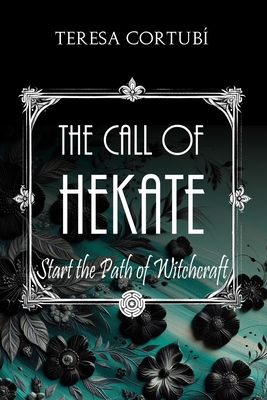 The Call of Hekate: Start the Path of Witchcraft - Teresa Cortub
