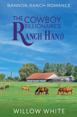 The Cowboy Billionaire's Ranch Hand - Willow White