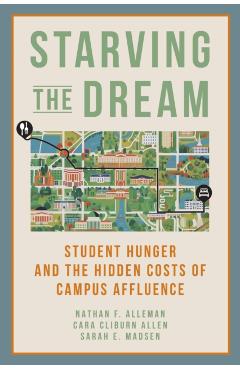 Starving the Dream: Student Hunger and the Hidden Costs of Campus Affluence - Nathan F. Alleman