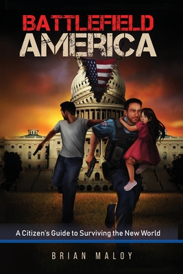 Battlefield America: A Citizen's Guide to Surviving the New World - Brian Maloy
